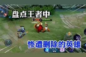 盘点王者中惨遭删除的英雄！你知道几个呢？