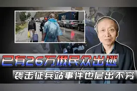 自部分动员以来，已有26万俄民众出逃，袭击征兵站事件也层出不穷视频封面