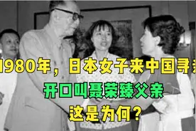1980年，日本女子来中国寻亲，开口叫聂荣臻父亲，这是为何？视频封面