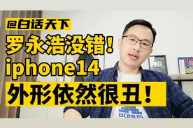 罗永浩说得没错，iPhone14外形依然很丑！视频封面