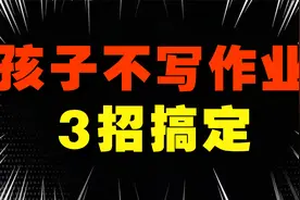 “孩子不写作业，专家教你3招，可能拯救你的孩子！家长快来看”视频封面