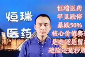 恒瑞医药 罕见跌停 暴跌50% 价值赛道是走还是留？避险还是抄底？
