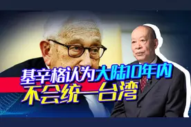 基辛格称大陆10年内不会统一台湾，听起来有点道理，却不懂中国！视频封面