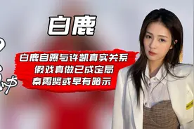 白鹿自曝与许凯真实关系，假戏真做已成定局，秦霄贤或早有暗示视频封面