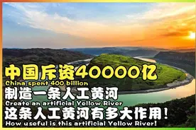 中国斥资40000亿！制造一条人工黄河，这条人工黄河有多大作用！视频封面