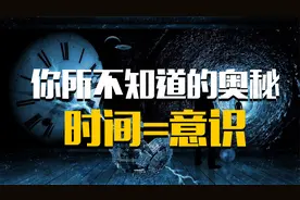 宇宙之谜：你所认为的时间，其实就是意识，宇宙意识决定一切视频封面