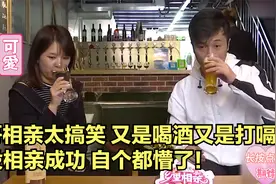 大哥相亲太搞笑！又是喝酒又是打嗝，还没相亲成功，自个喝懵了！视频封面