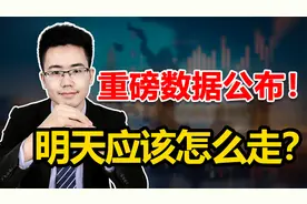 今晚将公布重磅数据！明天应该怎么走？视频封面