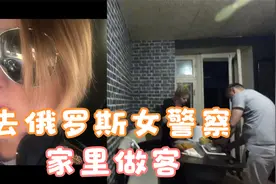 去俄罗斯女警察家里吃饭 俄罗斯女警察太细心了视频封面