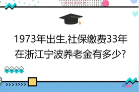 1973年出生,社保缴费33年,账户6万,在浙江宁波养老金有多少?视频封面
