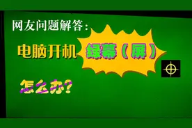 网友问题解答：up主我的电脑开机后绿幕（屏）怎么回事？