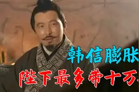 刘邦韩信再对话，韩信：陛下最多带十万兵，我就不一样了！视频封面