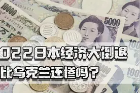2022日本经济大倒退，连续17个月贸易逆差，难道比乌克兰还惨吗？视频封面