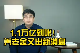 1.1万亿到账！关于养老金，又有新消息来了视频封面