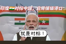 爆笑解说：印媒：印度启用援缅港口，将“对抗中国互联互通项目”视频封面
