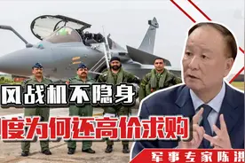 陈洪：阵风战机不隐身，单机造价近2亿美元，印度为何高价求购？