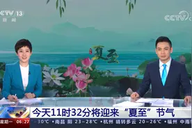 今天11时32分将迎来“夏至”节气视频封面