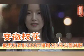 安徽校花被男友养胖300斤，5年睡塌3张床发誓减肥，如今判若两人视频封面