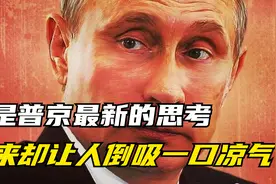 这是普京最新的思考，读来却让人倒吸一口凉气视频封面