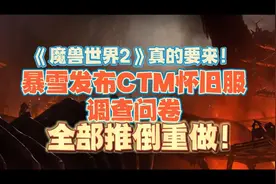 魔兽世界2真的要来！暴雪发布CTM怀旧服调查问卷，准备推倒重做！
