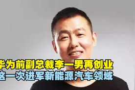 华为前副总裁李一男再创业，这一次进军新能源汽车领域视频封面