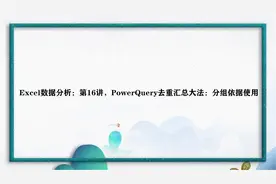Excel数据分析：第16讲，PowerQuery去重汇总大法：分组依据使用