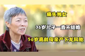 痛失独女，36岁儿子不结婚，老母亲为传宗接代，56岁产下龙凤胎！