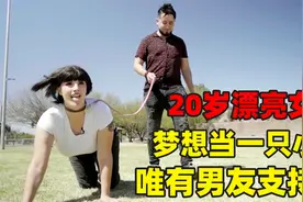 20岁漂亮女孩，从小的梦想，是当一只小狗，唯有男朋友支持她视频封面
