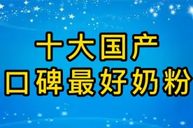 十大国产口碑最好奶粉排行榜10强，伊利、圣元、雅土利进前三视频封面