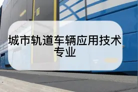 城市轨道车辆应用技术专业怎么样？城市轨道车辆应用技术专业介绍视频封面