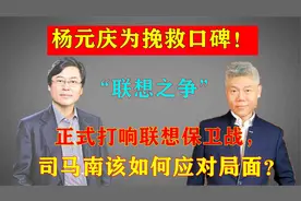 为挽救联想口碑，杨元庆打响联想保卫战，看司马南将会如何应对！视频封面