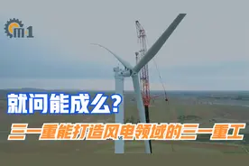 三一重能欲成为风电领域的三一重工，三一集团这次“跨界”能成么视频封面