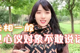 自己长相很一般，见到心仪的女孩不敢说话，但心里很喜欢她视频封面