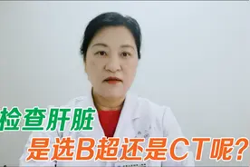 检查肝脏是做B超好还是CT好？有什么不同？医生告诉你答案视频封面