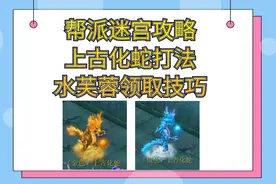 梦幻西游：帮派迷宫详细攻略金色银色上古化蛇打法水芙蓉领取技巧视频封面