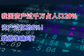 我国资产过千万的能占人口20%！资产过亿的占5%？数据准确吗？视频封面