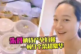 朱丹晒豪华孕妇餐，一顿9个菜营养均衡，素颜出镜心情好状态佳视频封面
