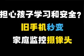 担心孩子在家的学习和安全？旧手机秒变家庭监控摄像头视频封面