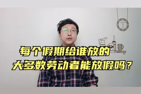 每个假期给谁放的，大多数劳动者能放假吗？视频封面