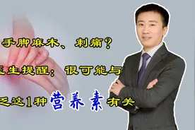 手脚发麻、有刺痛感？医生提醒：很可能与缺乏这1种营养素有关视频封面