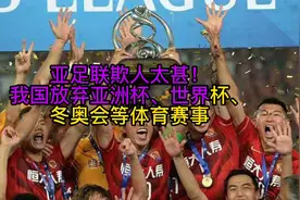 亚足联欺人太甚！我国放弃亚洲杯、世界杯、冬奥会等体育赛事