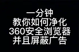 一分钟教你如何净化360安全浏览器并且屏蔽广告视频封面