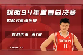 大梦VS尤因！姚明1994年首次看总决赛，燃起对篮球热爱视频封面