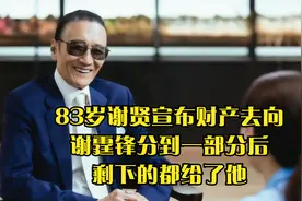 83岁谢贤宣布财产去向，谢霆锋分到一部分后，剩下的都给了他视频封面