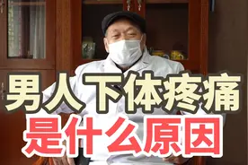 男人下体疼痛是什么原因？老中医60年的经验之谈视频封面