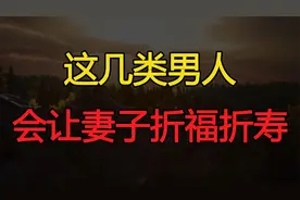 “男人克妻，婚后便知”：这几类男人，会让妻子折福折寿视频封面
