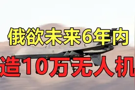 俄罗斯欲未来6年内造10万无人机，无人机会成为战场主宰吗？视频封面