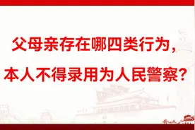 父母亲存在哪四类行为，本人不得录用为人民警察？视频封面