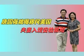 国内赚钱国外花？百万大V曝唐国强疑似移民美国，入境安检被拍视频封面