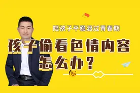 孩子偷看色情信息怎么办？真羡慕有这样的家长，看到6字口诀！视频封面